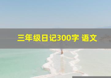 三年级日记300字 语文